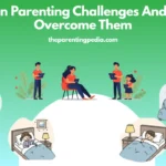 Common Parenting Challenges And How to Overcome Them.